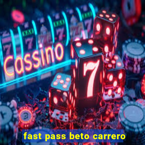 fast pass beto carrero